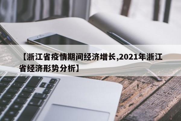 【浙江省疫情期间经济增长,2021年浙江省经济形势分析】