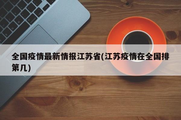 全国疫情最新情报江苏省(江苏疫情在全国排第几)