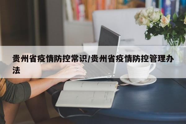 贵州省疫情防控常识/贵州省疫情防控管理办法