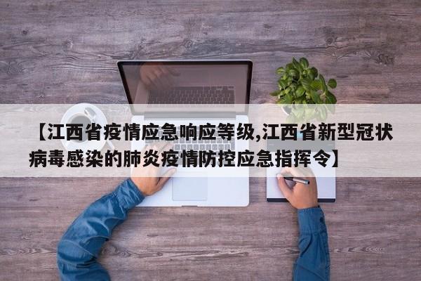 【江西省疫情应急响应等级,江西省新型冠状病毒感染的肺炎疫情防控应急指挥令】