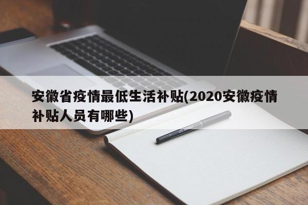 安徽省疫情最低生活补贴(2020安徽疫情补贴人员有哪些)
