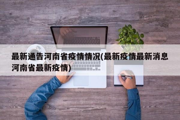 最新通告河南省疫情情况(最新疫情最新消息河南省最新疫情)