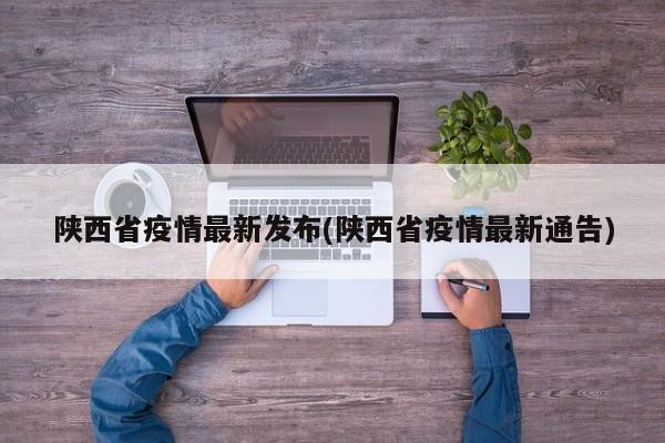 陕西省疫情最新发布(陕西省疫情最新通告)