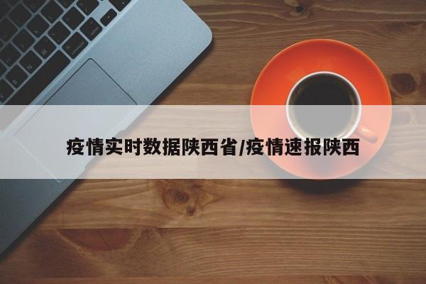 疫情实时数据陕西省/疫情速报陕西