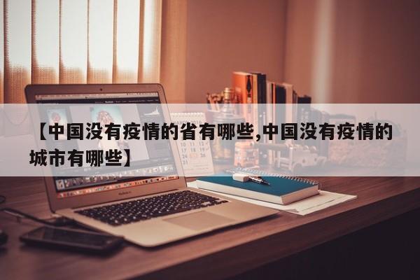 【中国没有疫情的省有哪些,中国没有疫情的城市有哪些】