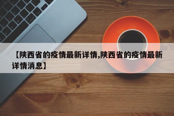 【陕西省的疫情最新详情,陕西省的疫情最新详情消息】