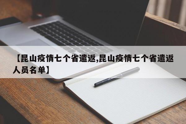 【昆山疫情七个省遣返,昆山疫情七个省遣返人员名单】