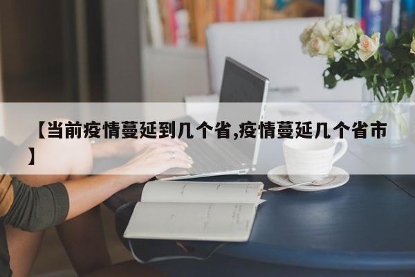【当前疫情蔓延到几个省,疫情蔓延几个省市】