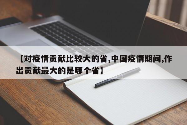 【对疫情贡献比较大的省,中国疫情期间,作出贡献最大的是哪个省】