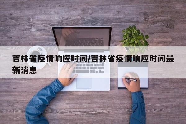 吉林省疫情响应时间/吉林省疫情响应时间最新消息