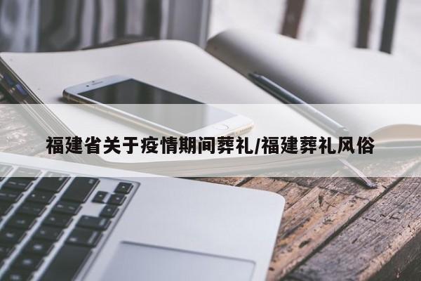 福建省关于疫情期间葬礼/福建葬礼风俗