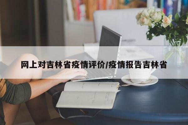 网上对吉林省疫情评价/疫情报告吉林省