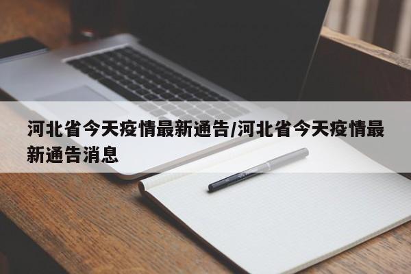 河北省今天疫情最新通告/河北省今天疫情最新通告消息