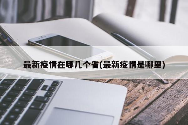 最新疫情在哪几个省(最新疫情是哪里)