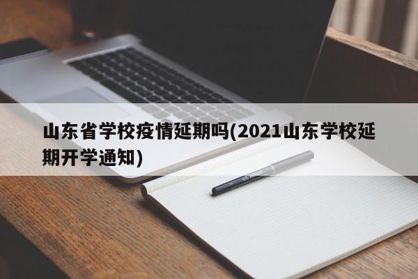 山东省学校疫情延期吗(2021山东学校延期开学通知)