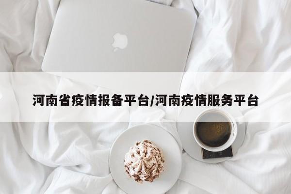 河南省疫情报备平台/河南疫情服务平台
