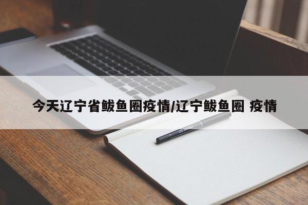 今天辽宁省鲅鱼圈疫情/辽宁鲅鱼圈 疫情