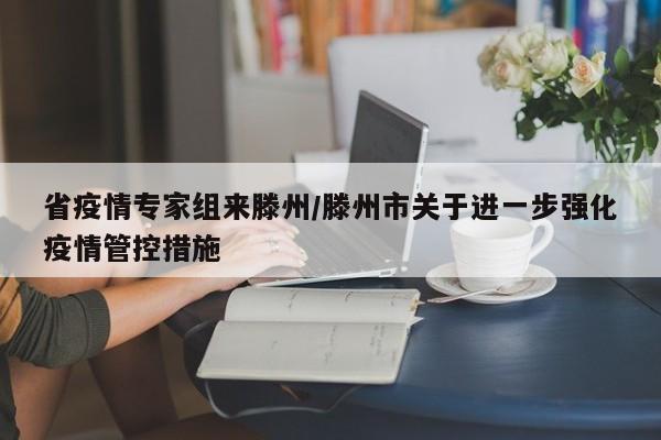 省疫情专家组来滕州/滕州市关于进一步强化疫情管控措施