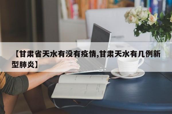 【甘肃省天水有没有疫情,甘肃天水有几例新型肺炎】