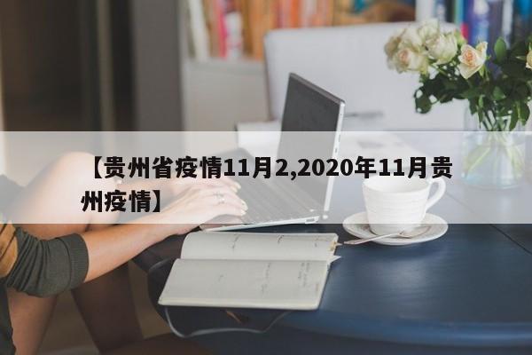【贵州省疫情11月2,2020年11月贵州疫情】