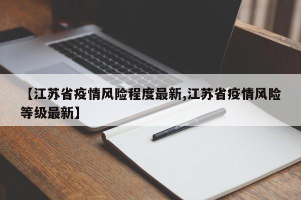 【江苏省疫情风险程度最新,江苏省疫情风险等级最新】