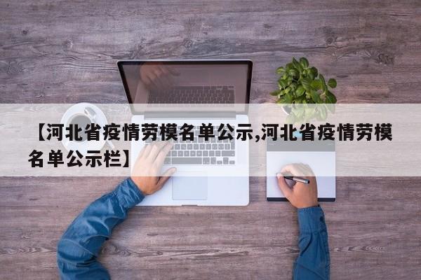 【河北省疫情劳模名单公示,河北省疫情劳模名单公示栏】